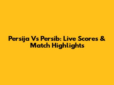 Persija Vs Persib: Live Scores & Match Highlights