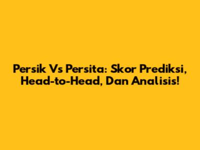 Persik Vs Persita: Skor Prediksi, Head-to-Head, Dan Analisis!