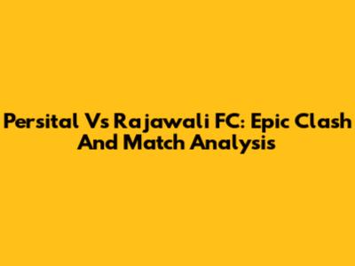 Persital Vs Rajawali FC: Epic Clash And Match Analysis