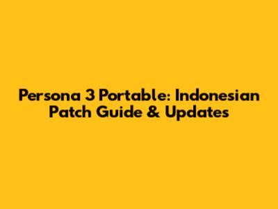 Persona 3 Portable: Indonesian Patch Guide & Updates