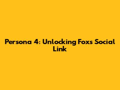 Persona 4: Unlocking Fox's Social Link