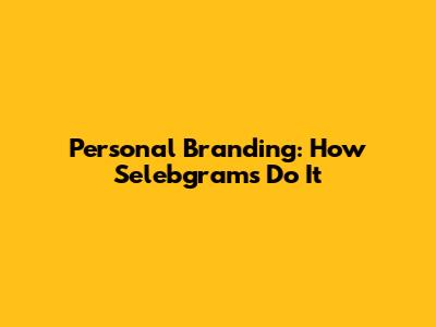 Personal Branding: How Selebgrams Do It