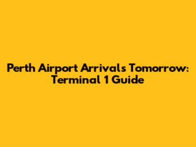 Perth Airport Arrivals Tomorrow: Terminal 1 Guide