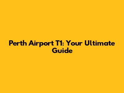 Perth Airport T1: Your Ultimate Guide