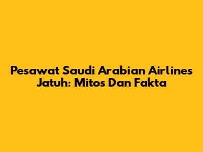 Pesawat Saudi Arabian Airlines Jatuh: Mitos Dan Fakta