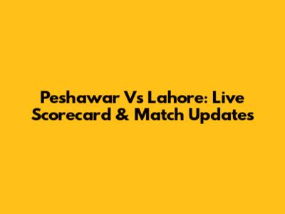 Peshawar Vs Lahore: Live Scorecard & Match Updates