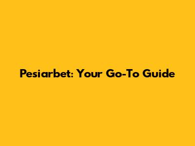 Pesiarbet: Your Go-To Guide