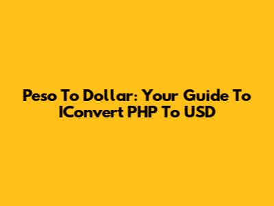 Peso To Dollar: Your Guide To IConvert PHP To USD