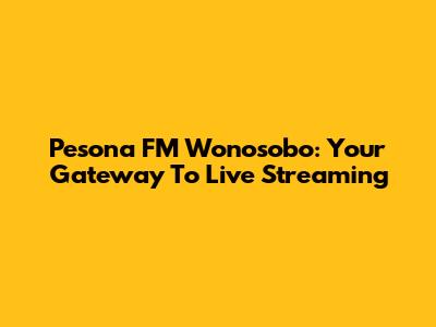 Pesona FM Wonosobo: Your Gateway To Live Streaming