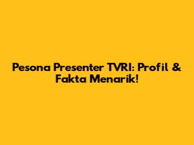Pesona Presenter TVRI: Profil & Fakta Menarik!