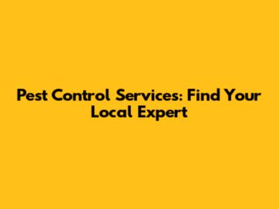 Pest Control Services: Find Your Local Expert