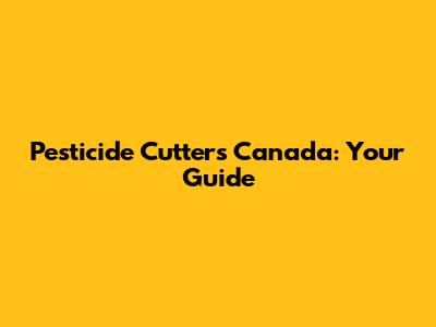 Pesticide Cutters Canada: Your Guide