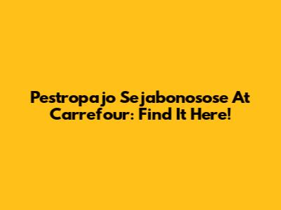 Pestropajo Sejabonosose At Carrefour: Find It Here!