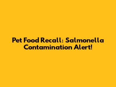 Pet Food Recall: Salmonella Contamination Alert!