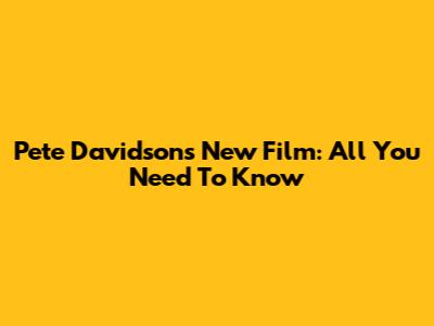 Pete Davidson's New Film: All You Need To Know