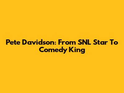Pete Davidson: From SNL Star To Comedy King