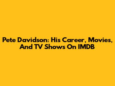 Pete Davidson: His Career, Movies, And TV Shows On IMDB