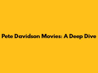 Pete Davidson Movies: A Deep Dive