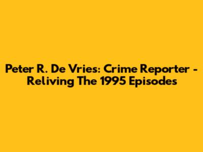 Peter R. De Vries: Crime Reporter - Reliving The 1995 Episodes