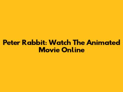 Peter Rabbit: Watch The Animated Movie Online