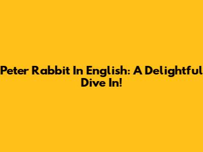 Peter Rabbit In English: A Delightful Dive In!