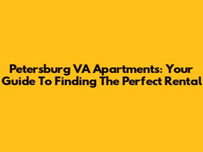 Petersburg VA Apartments: Your Guide To Finding The Perfect Rental