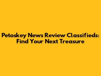 Petoskey News Review Classifieds: Find Your Next Treasure