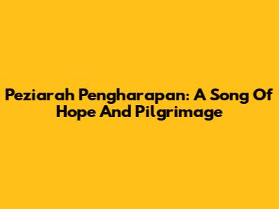 Peziarah Pengharapan: A Song Of Hope And Pilgrimage