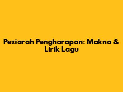 Peziarah Pengharapan: Makna & Lirik Lagu