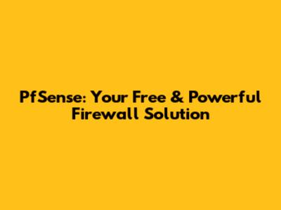 PfSense: Your Free & Powerful Firewall Solution