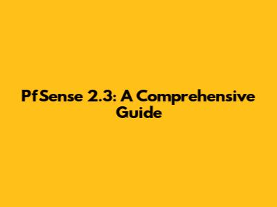 PfSense 2.3: A Comprehensive Guide