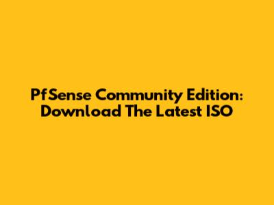 PfSense Community Edition: Download The Latest ISO