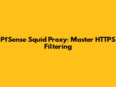 PfSense Squid Proxy: Master HTTPS Filtering