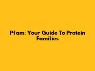 Pfam: Your Guide To Protein Families