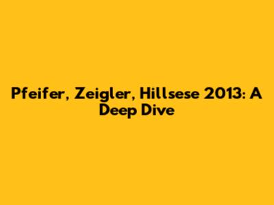 Pfeifer, Zeigler, Hillsese 2013: A Deep Dive