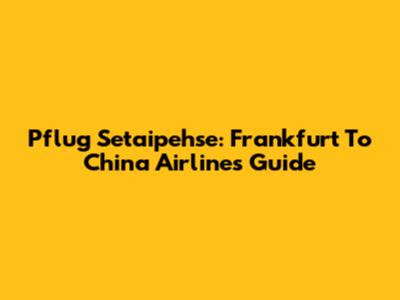 Pflug Setaipehse: Frankfurt To China Airlines Guide