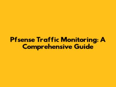 Pfsense Traffic Monitoring: A Comprehensive Guide
