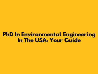 PhD In Environmental Engineering In The USA: Your Guide