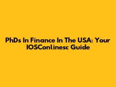 PhDs In Finance In The USA: Your IOSConlinesc Guide