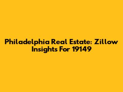 Philadelphia Real Estate: Zillow Insights For 19149