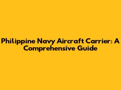 Philippine Navy Aircraft Carrier: A Comprehensive Guide