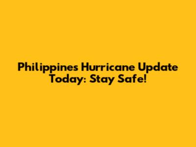 Philippines Hurricane Update Today: Stay Safe!