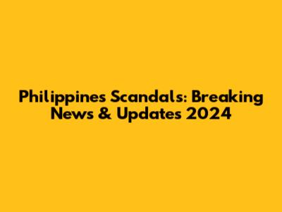 Philippines Scandals: Breaking News & Updates 2024