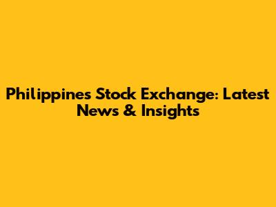 Philippines Stock Exchange: Latest News & Insights