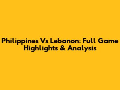 Philippines Vs Lebanon: Full Game Highlights & Analysis