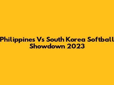 Philippines Vs South Korea Softball Showdown 2023