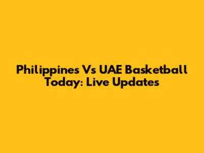 Philippines Vs UAE Basketball Today: Live Updates