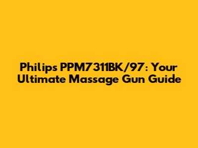 Philips PPM7311BK/97: Your Ultimate Massage Gun Guide