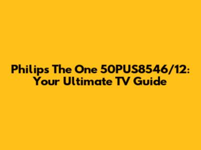 Philips The One 50PUS8546/12: Your Ultimate TV Guide