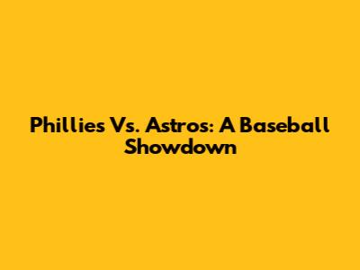 Phillies Vs. Astros: A Baseball Showdown